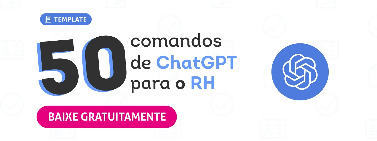 Template: 50 comandos de CHATGPT para o RH. Acesse!